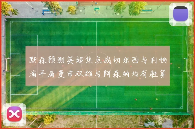 默森预测英超焦点战切尔西与利物浦平局曼市双雄与阿森纳均有胜算